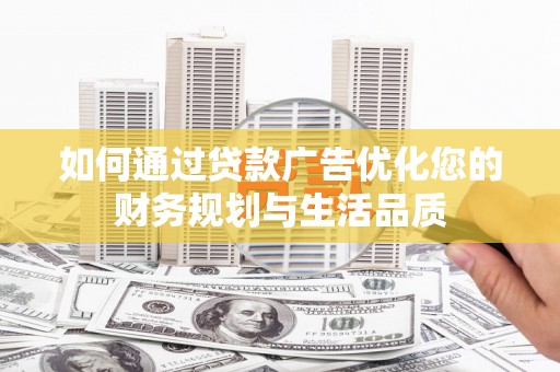 双阳如何通过贷款广告优化您的财务规划与生活品质