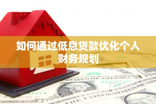 双阳如何通过低息贷款优化个人财务规划