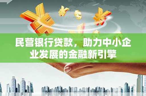 双阳民营银行贷款，助力中小企业发展的金融新引擎