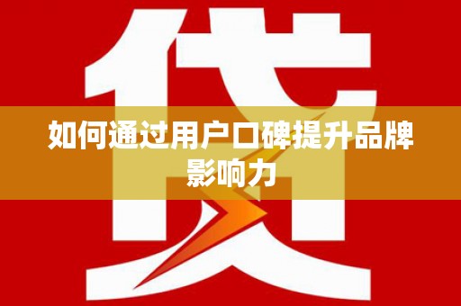 双阳如何通过用户口碑提升品牌影响力