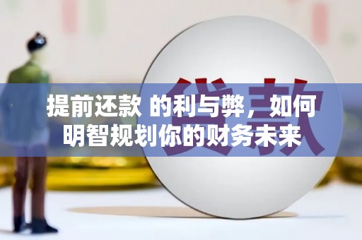 双阳提前还款 的利与弊，如何明智规划你的财务未来