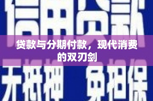 双阳贷款与分期付款，现代消费的双刃剑