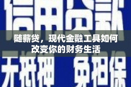 双阳随薪贷，现代金融工具如何改变你的财务生活