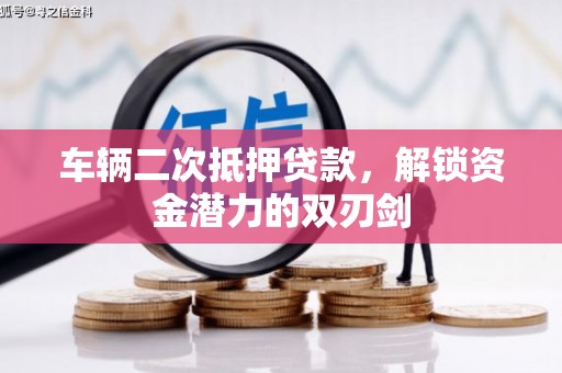 双阳车辆二次抵押贷款，解锁资金潜力的双刃剑