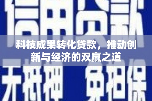 双阳科技成果转化贷款，推动创新与经济的双赢之道