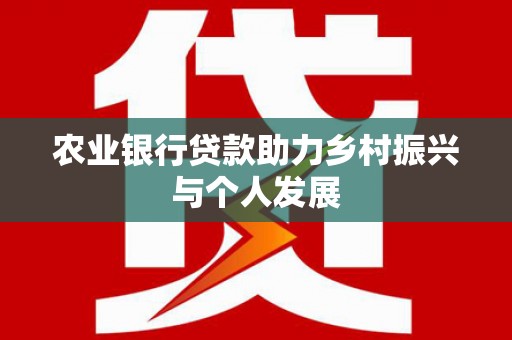 双阳农业银行贷款助力乡村振兴与个人发展