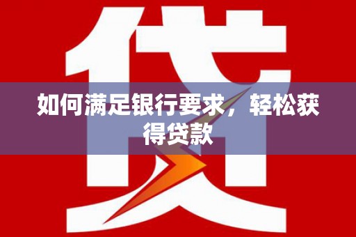 双阳如何满足银行要求，轻松获得贷款