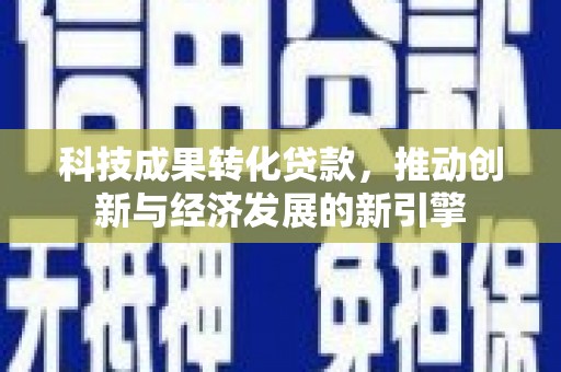 双阳科技成果转化贷款，推动创新与经济发展的新引擎