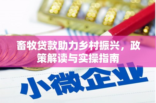 双阳畜牧贷款助力乡村振兴，政策解读与实操指南