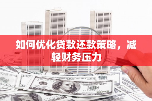 双阳如何优化贷款还款策略，减轻财务压力