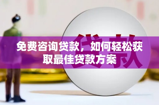 双阳免费咨询贷款，如何轻松获取最佳贷款方案