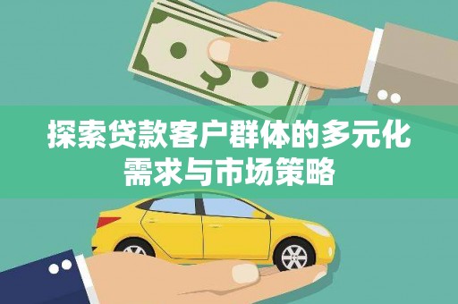 双阳探索贷款客户群体的多元化需求与市场策略