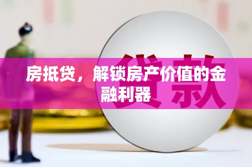 双阳房抵贷，解锁房产价值的金融利器